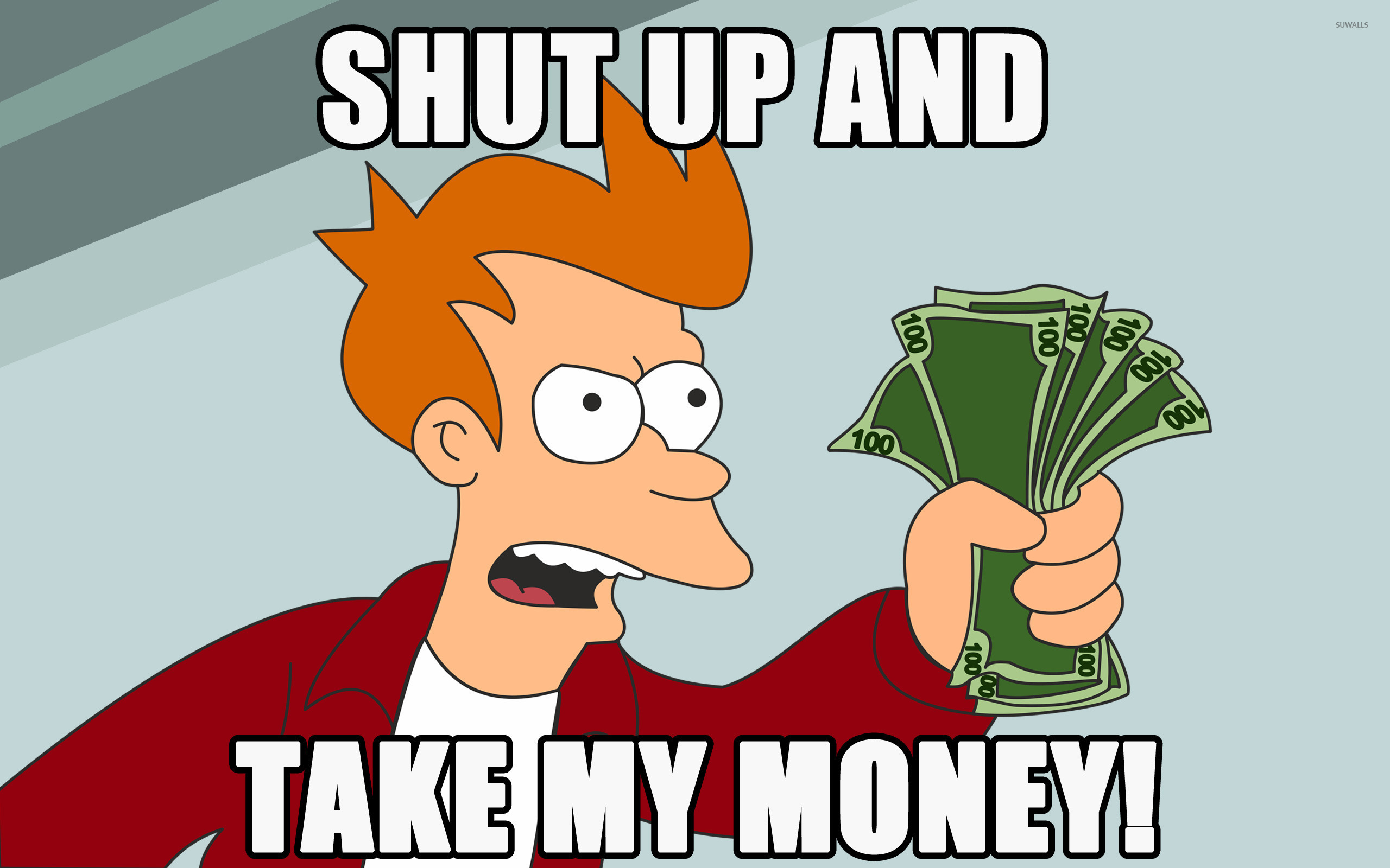 meme. futurama's fry character angry face with dollars in its hand saying 'shut up and take my money'