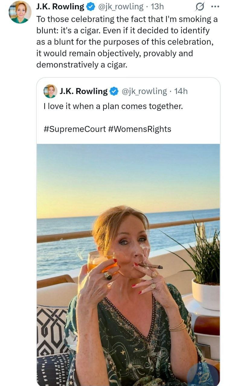 Screenshot of a Tweet by Rowling, replying to another Tweet by Rowling. The original Tweet has a photo of her smoking a cigar and holding a drink, sitting by the sea and staring smuggly at the camera, with the caption "I love it when a plan comes together". The reply Tweet compares people mistaking her cigar for a blunt to trans women, claiming the cigar might "identify as a blunt".