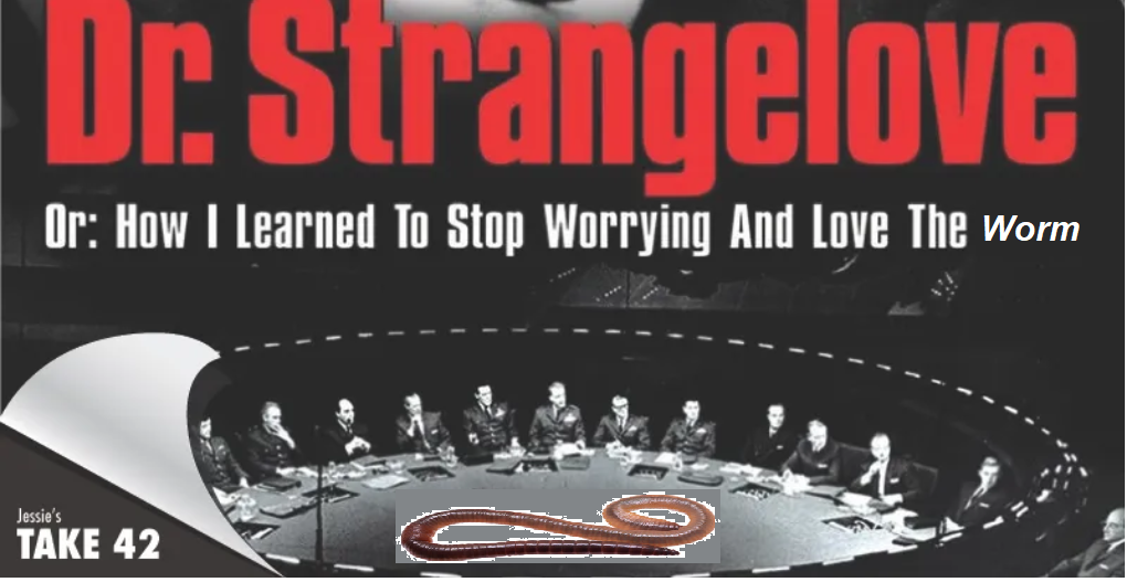 Photoshopped image of a Dr Strangelove, with a worm on there, edited to "how I learned to stop worrying and embrace the worm"