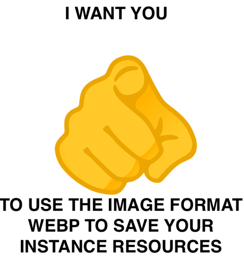 Yellow finger pointng at viewer saying "I WANT YOU" "TO USE THE IMAGE FORMAT WEBP TO SAVE YOUR INSTANCE RESOURCES"