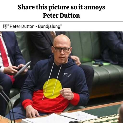 Peter Dutton in Parliament wearing an Aboriginal flag hoody with the caption "Share this picture so it annoys Peter Dutton".