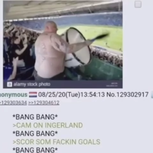 4chan post with a picture of a large, topless man banging on a big drum with the text: "*BANG *BANG*, CAM ON INGERLAND, *BANG* *BANG*, SCOR SOM FAKIN GOALS, *BANG* BANG*"